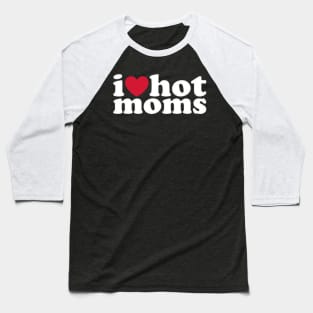 I LOVE HOT MOMS Baseball T-Shirt